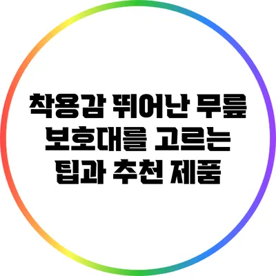 착용감 뛰어난 무릎 보호대를 고르는 팁과 추천 제품