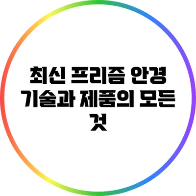 최신 프리즘 안경 기술과 제품의 모든 것