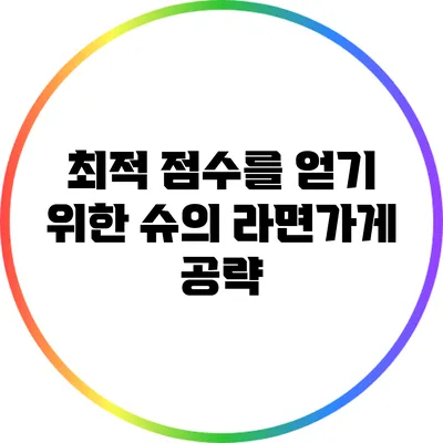 최적 점수를 얻기 위한 슈의 라면가게 공략