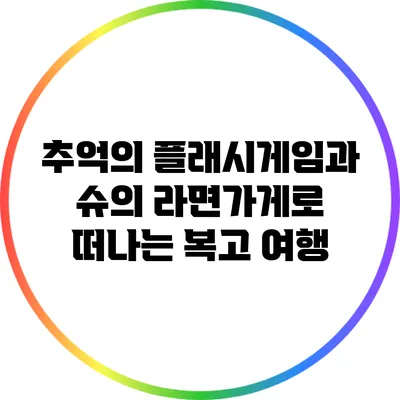 추억의 플래시게임과 슈의 라면가게로 떠나는 복고 여행