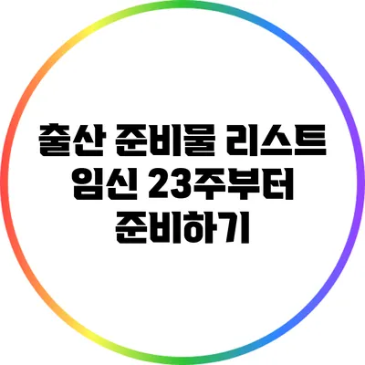 출산 준비물 리스트: 임신 23주부터 준비하기