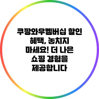 쿠팡와우멤버십 할인 혜택, 놓치지 마세요! 더 나은 쇼핑 경험을 제공합니다