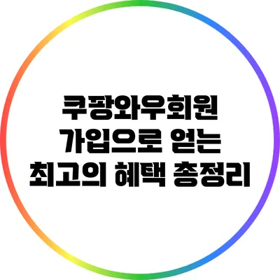쿠팡와우회원 가입으로 얻는 최고의 혜택 총정리