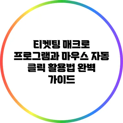 티켓팅 매크로 프로그램과 마우스 자동 클릭 활용법 완벽 가이드