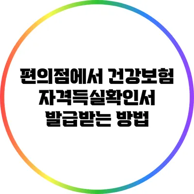 편의점에서 건강보험 자격득실확인서 발급받는 방법