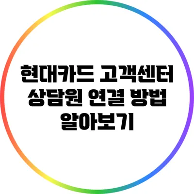 현대카드 고객센터 상담원 연결 방법 알아보기