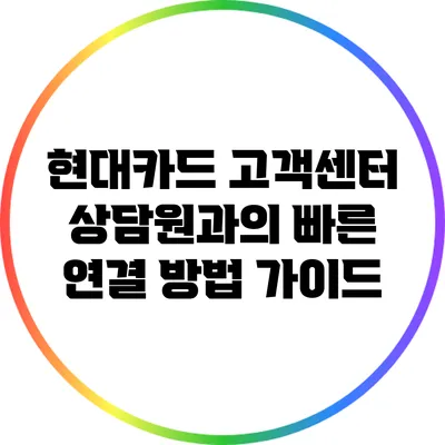 현대카드 고객센터 상담원과의 빠른 연결 방법 가이드