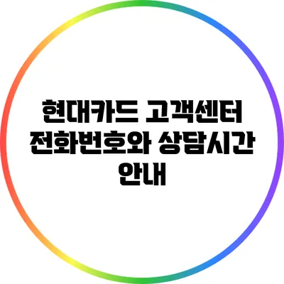 현대카드 고객센터 전화번호와 상담시간 안내