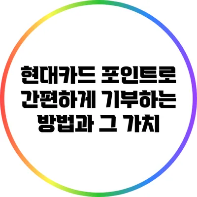 현대카드 포인트로 간편하게 기부하는 방법과 그 가치