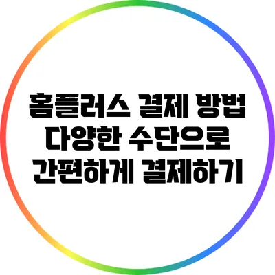 홈플러스 결제 방법: 다양한 수단으로 간편하게 결제하기