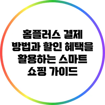 홈플러스 결제 방법과 할인 혜택을 활용하는 스마트 쇼핑 가이드