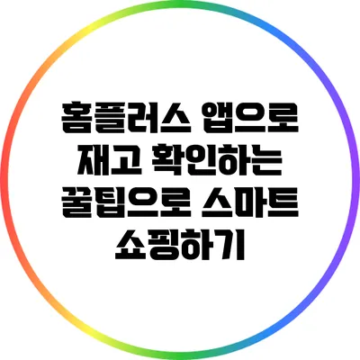 홈플러스 앱으로 재고 확인하는 꿀팁으로 스마트 쇼핑하기