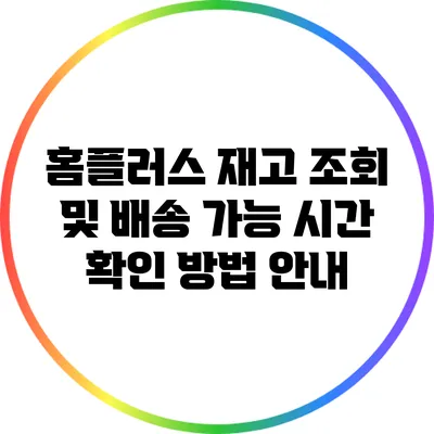 홈플러스 재고 조회 및 배송 가능 시간 확인 방법 안내