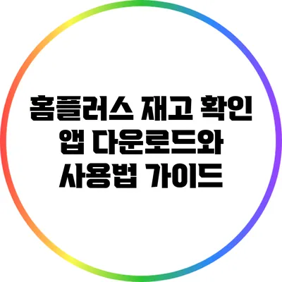 홈플러스 재고 확인 앱: 다운로드와 사용법 가이드