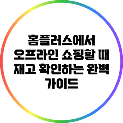 홈플러스에서 오프라인 쇼핑할 때 재고 확인하는 완벽 가이드