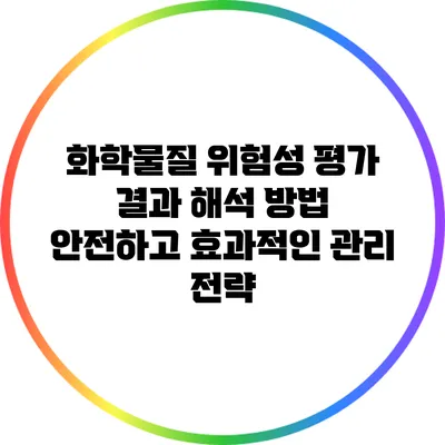 화학물질 위험성 평가 결과 해석 방법: 안전하고 효과적인 관리 전략