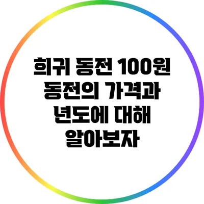 희귀 동전: 100원 동전의 가격과 년도에 대해 알아보자
