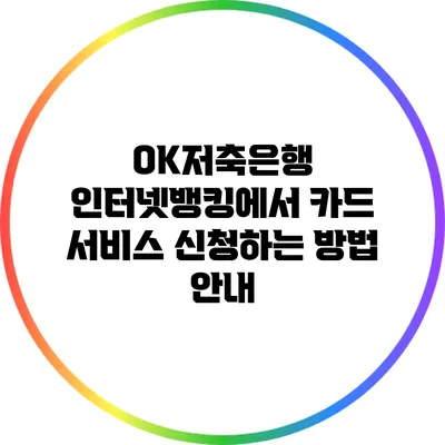 OK저축은행 인터넷뱅킹에서 카드 서비스 신청하는 방법 안내