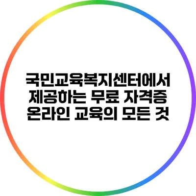 국민교육복지센터에서 제공하는 무료 자격증 온라인 교육의 모든 것