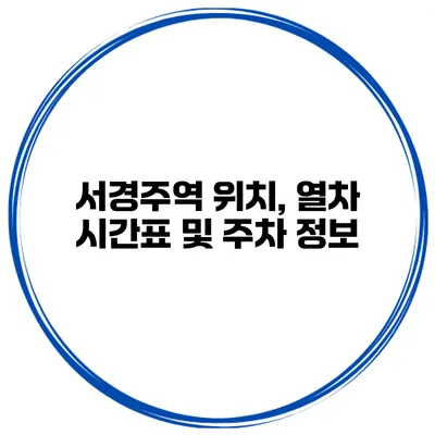 서경주역 위치, 열차 시간표 및 주차 정보