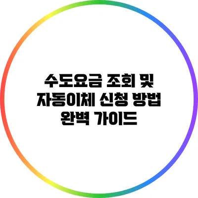 수도요금 조회 및 자동이체 신청 방법 완벽 가이드