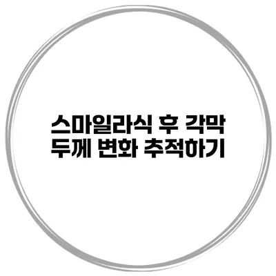 스마일라식 후 각막 두께 변화 추적하기