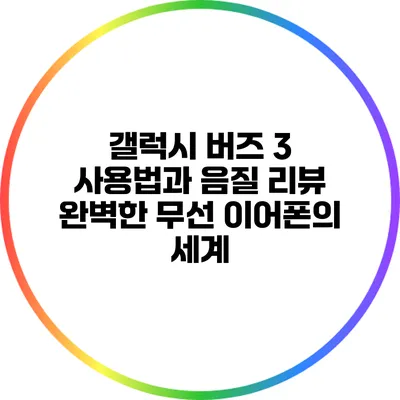 갤럭시 버즈 3 사용법과 음질 리뷰: 완벽한 무선 이어폰의 세계