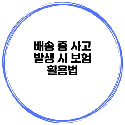 배송 중 사고 발생 시 보험 활용법