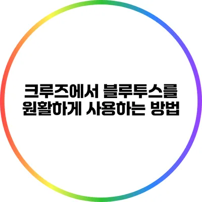 크루즈에서 블루투스를 원활하게 사용하는 방법