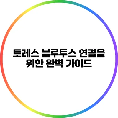 토레스 블루투스 연결을 위한 완벽 가이드